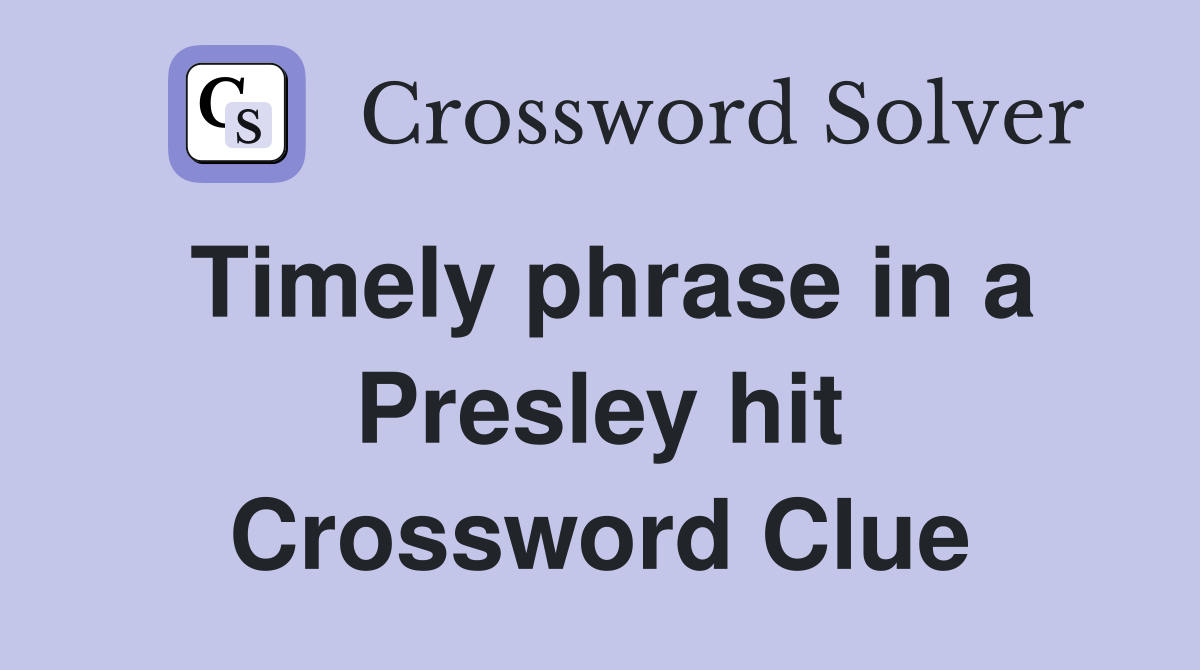 Timely phrase in a Presley hit Crossword Clue