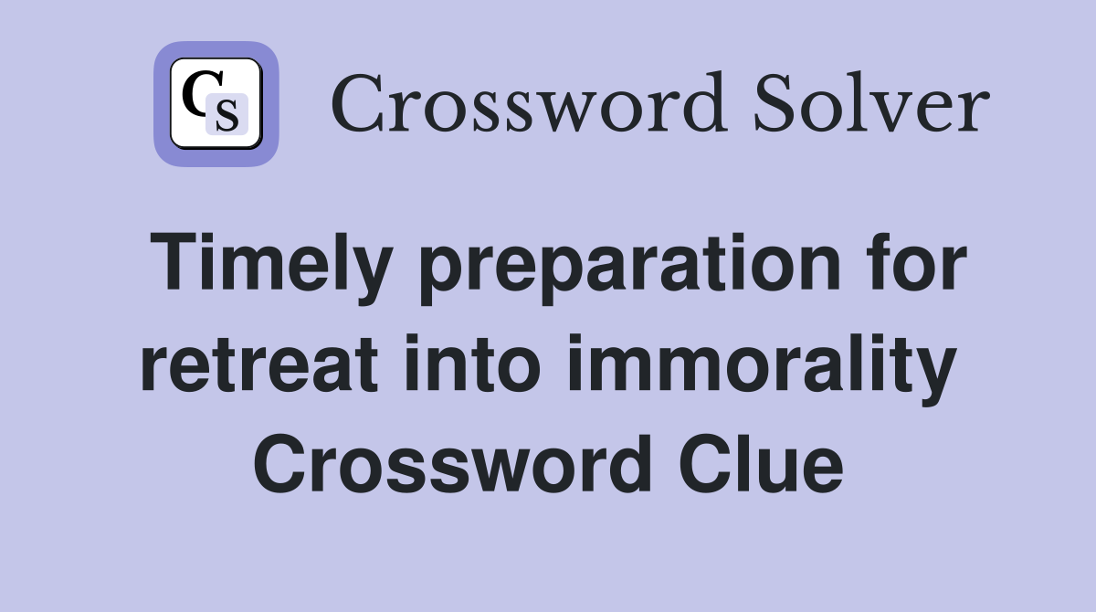 Timely preparation for retreat into immorality Crossword Clue