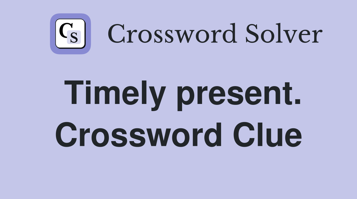 Timely present. Crossword Clue