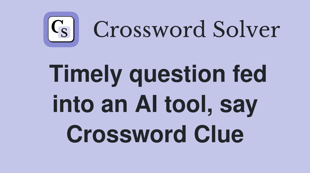 Timely question fed into an AI tool, say Crossword Clue