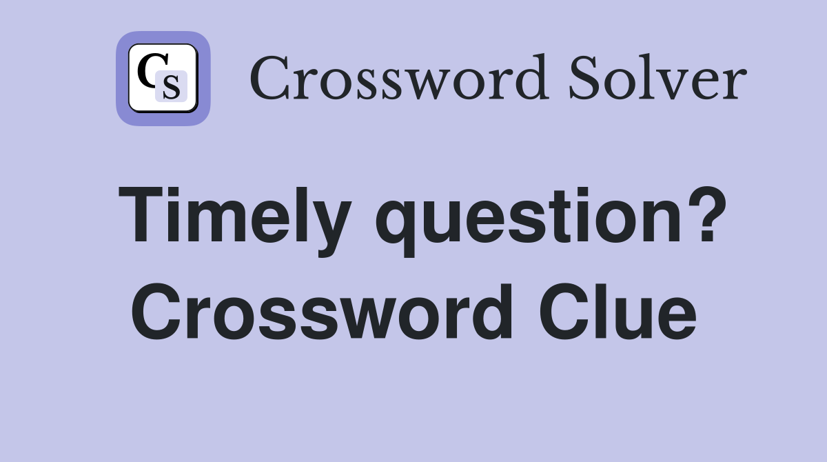 Timely question? Crossword Clue