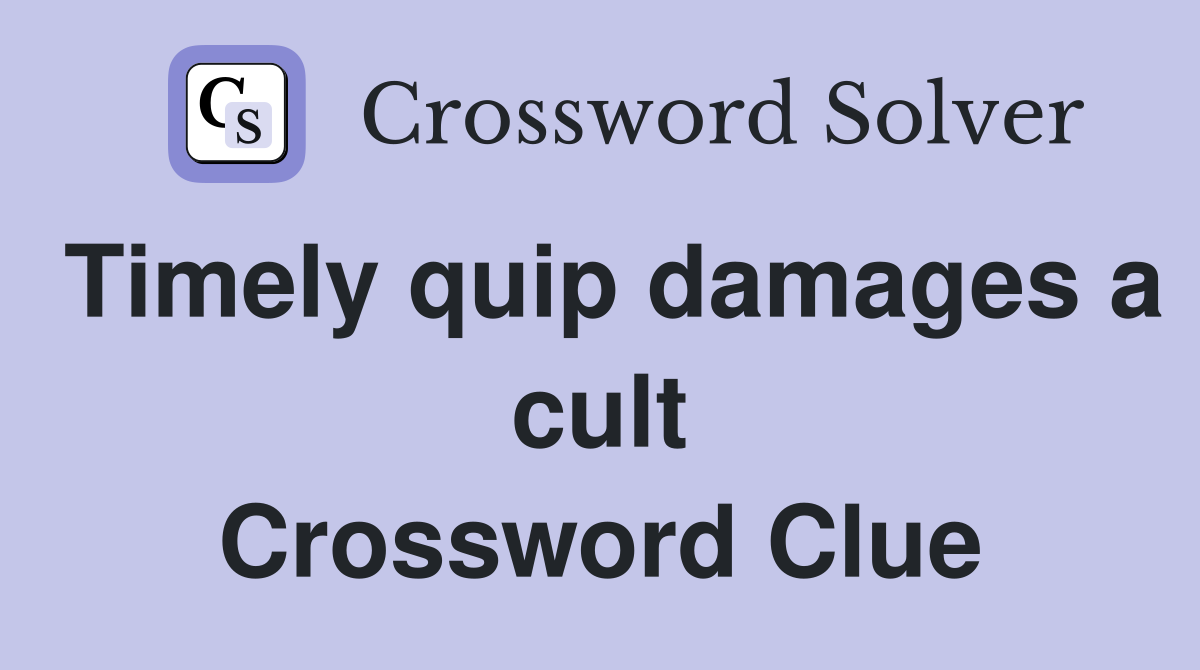 Timely quip damages a cult Crossword Clue