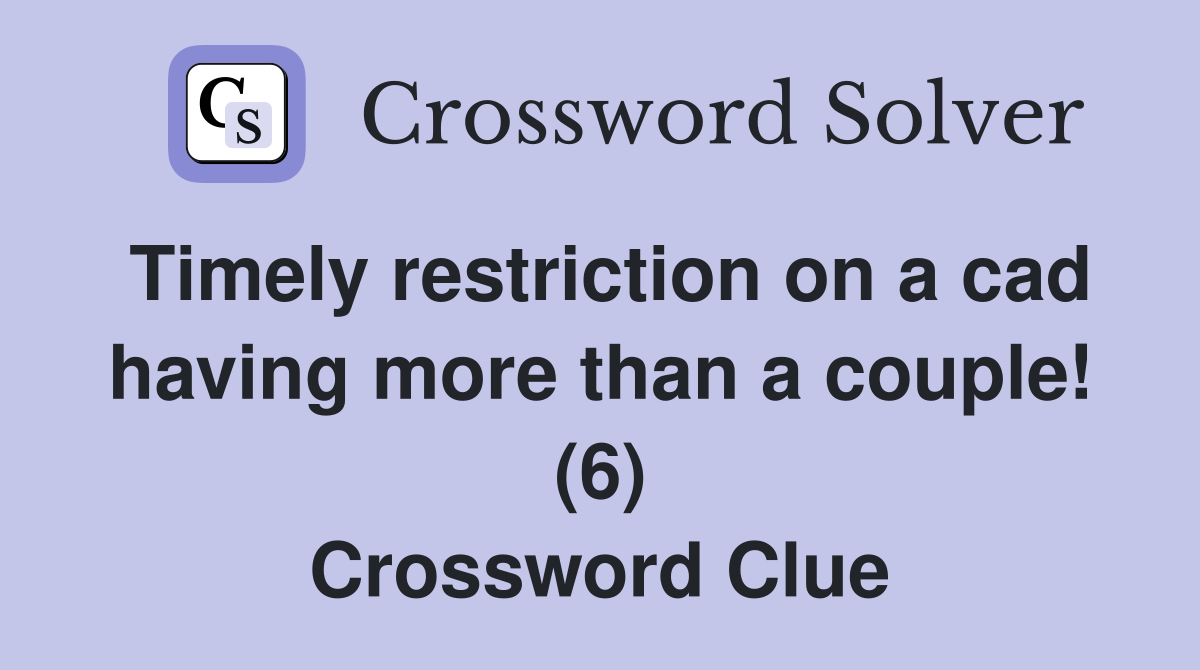 Timely restriction on a cad having more than a couple! (6) Crossword Clue