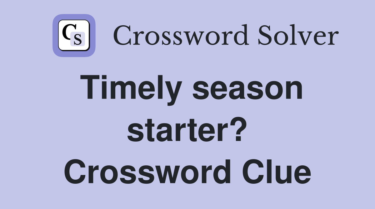 Timely season starter? Crossword Clue