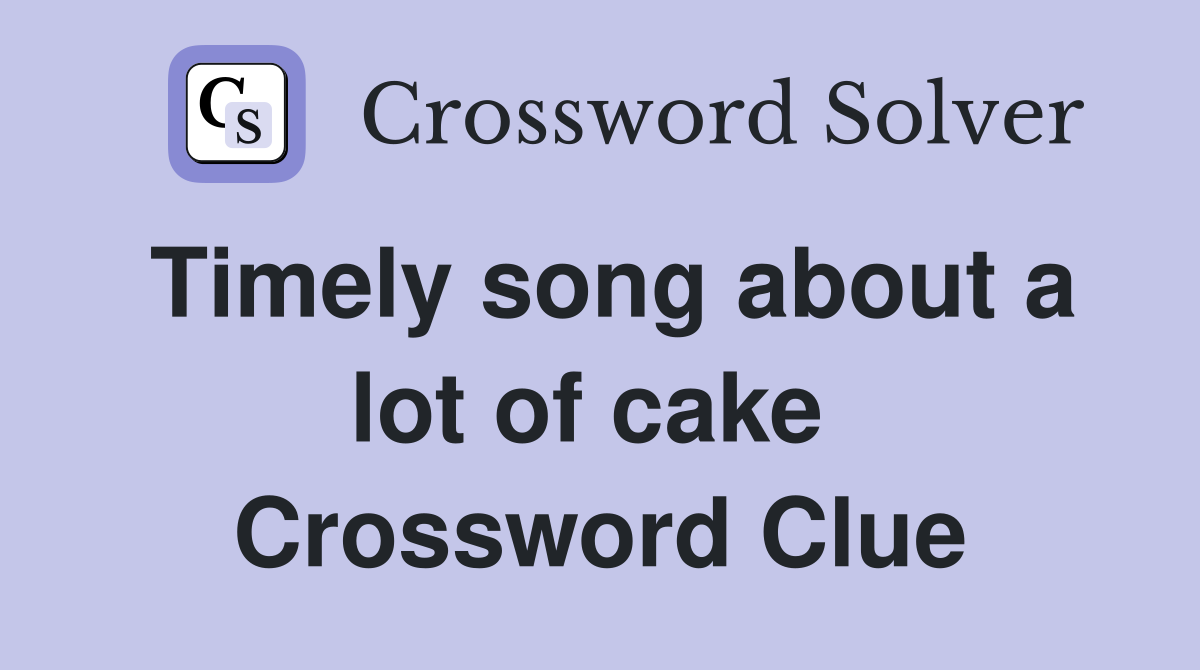 Timely song about a lot of cake  Crossword Clue