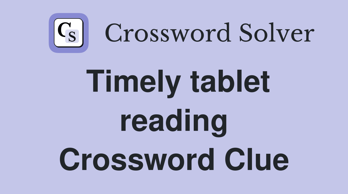 Timely tablet reading Crossword Clue