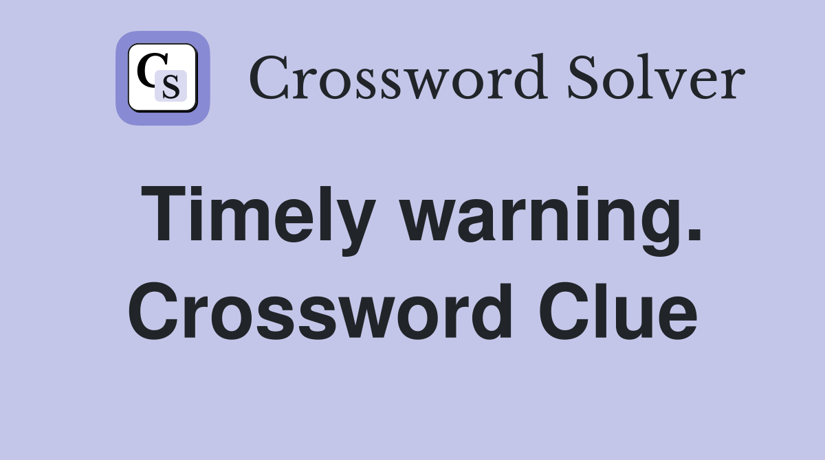 Timely warning. Crossword Clue