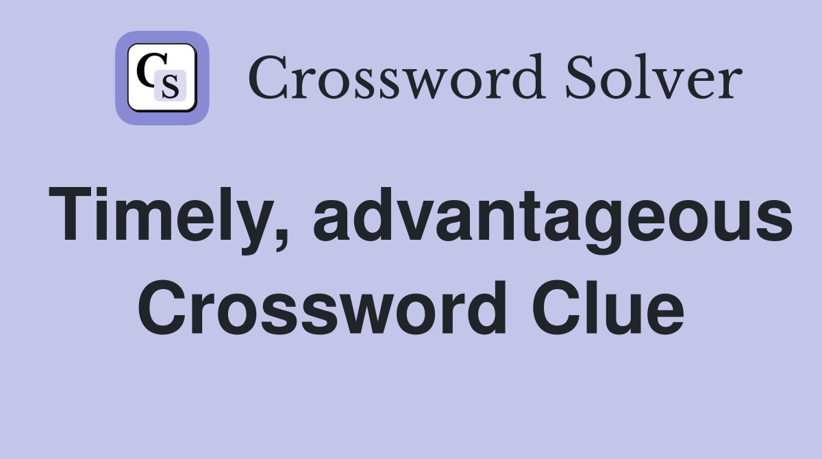 Timely, advantageous Crossword Clue