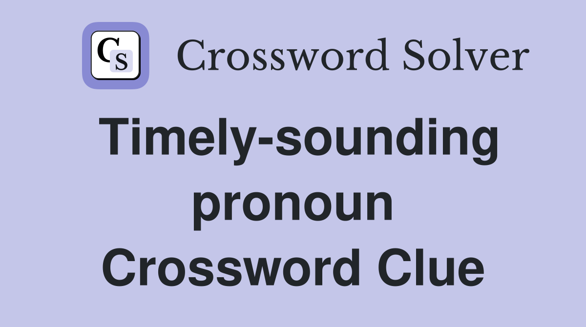 Timely-sounding pronoun Crossword Clue