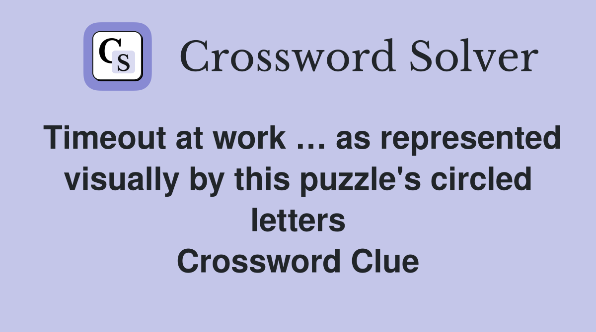 Timeout at work … as represented visually by this puzzle's circled letters Crossword Clue