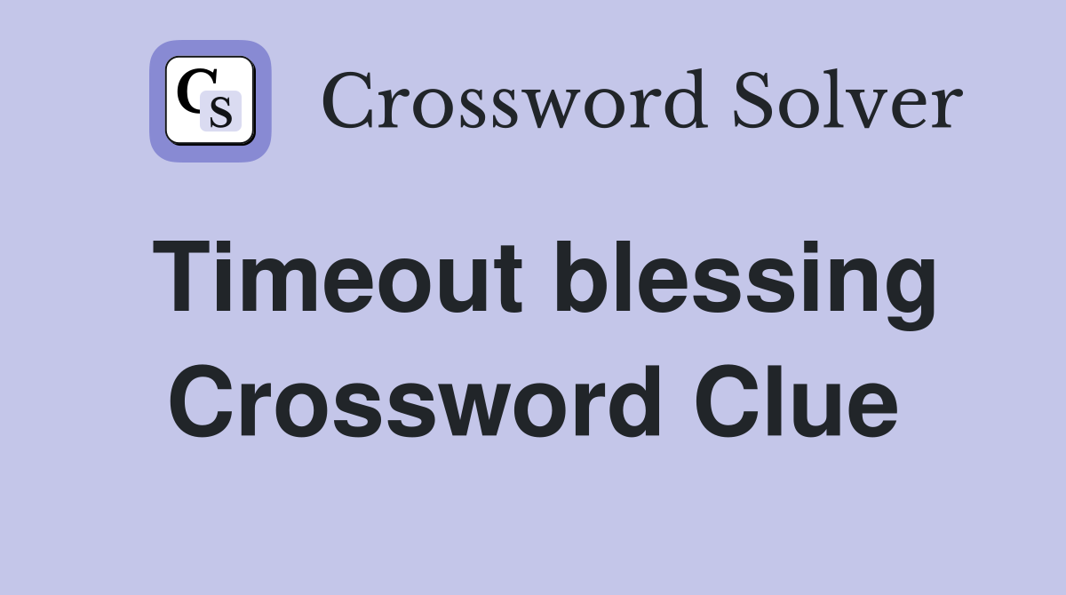 Timeout blessing Crossword Clue