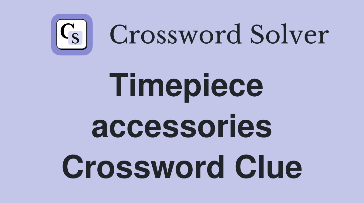 Timepiece accessories Crossword Clue