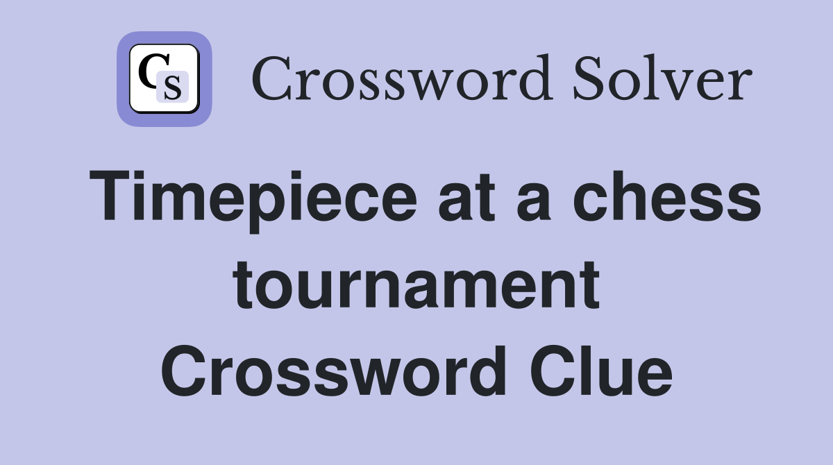 Timepiece at a chess tournament Crossword Clue
