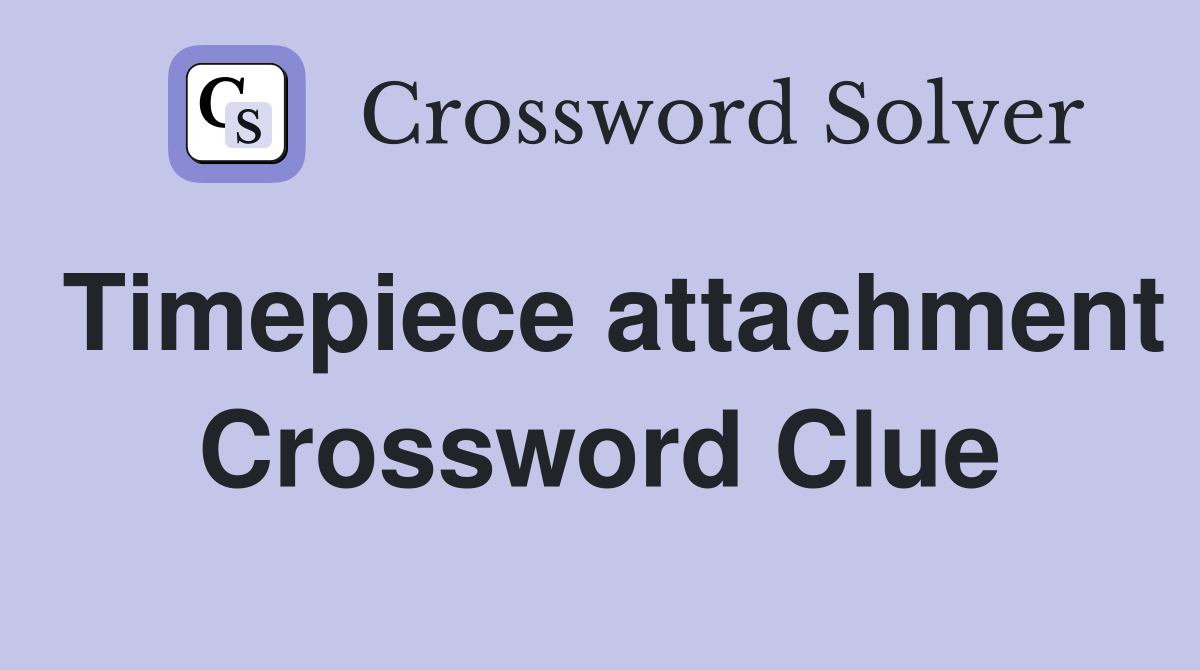 Timepiece attachment Crossword Clue