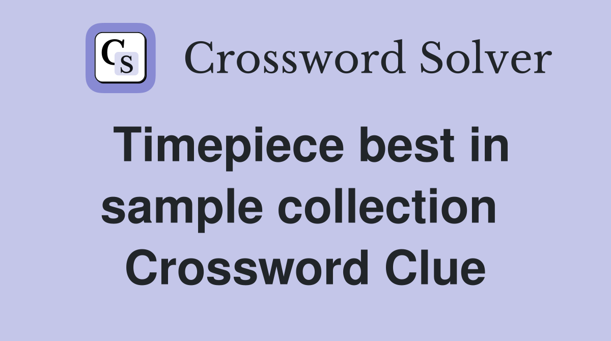 Timepiece best in sample collection  Crossword Clue