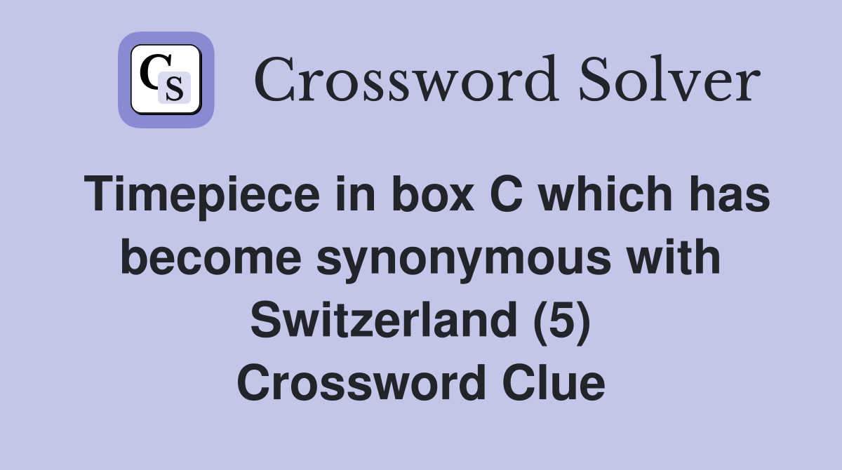 Timepiece in box C which has become synonymous with Switzerland (5) Crossword Clue