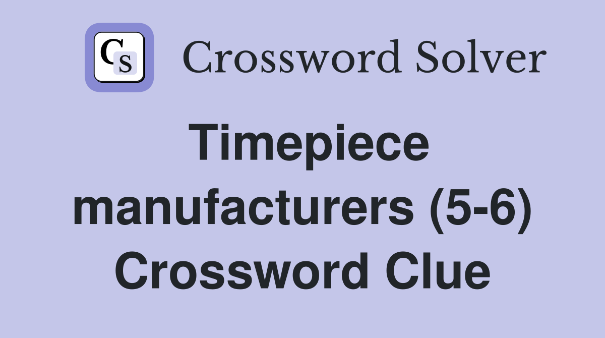 Timepiece manufacturers (5-6) Crossword Clue