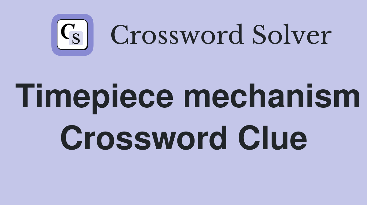 Timepiece mechanism Crossword Clue