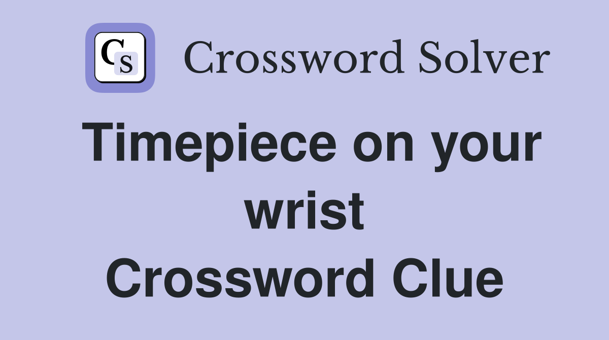 Timepiece on your wrist Crossword Clue