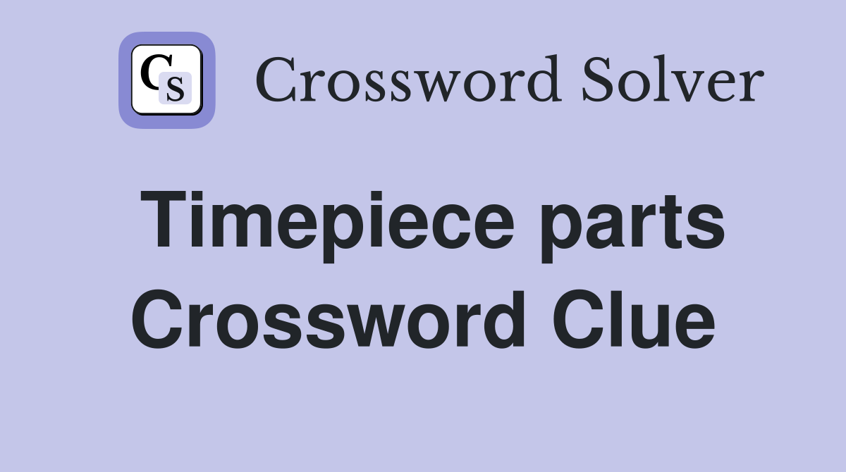 Timepiece parts Crossword Clue