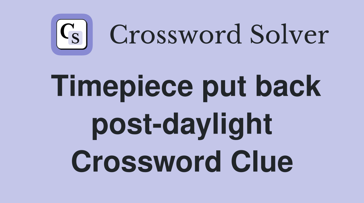 Timepiece put back post-daylight Crossword Clue