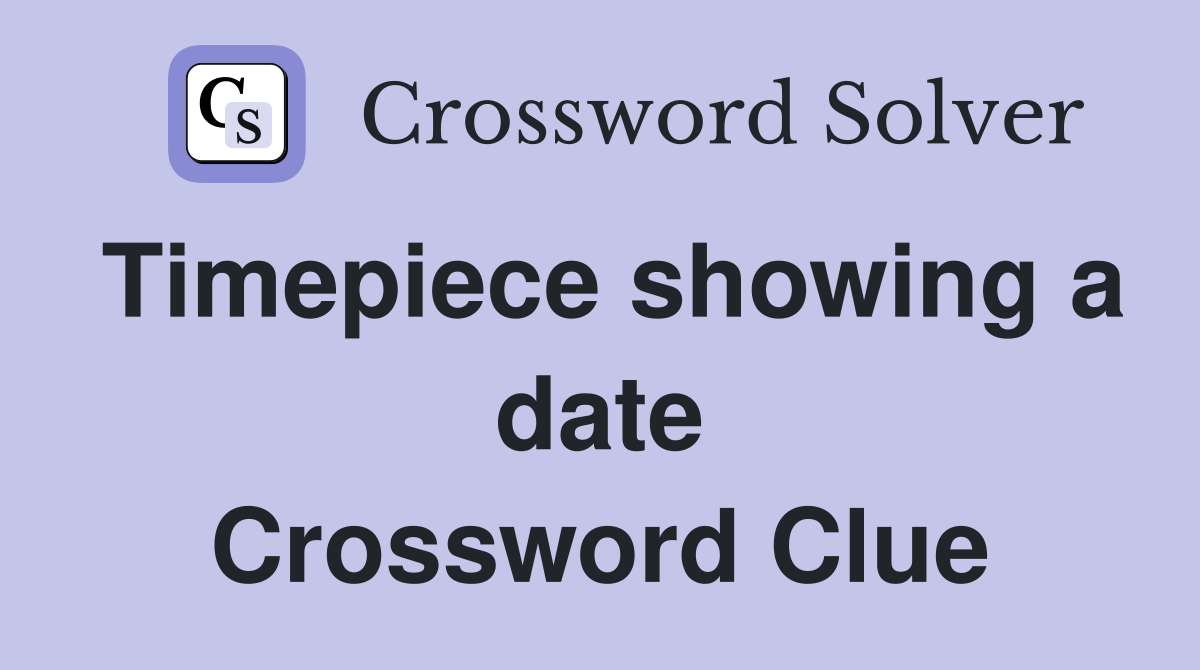 Timepiece showing a date Crossword Clue