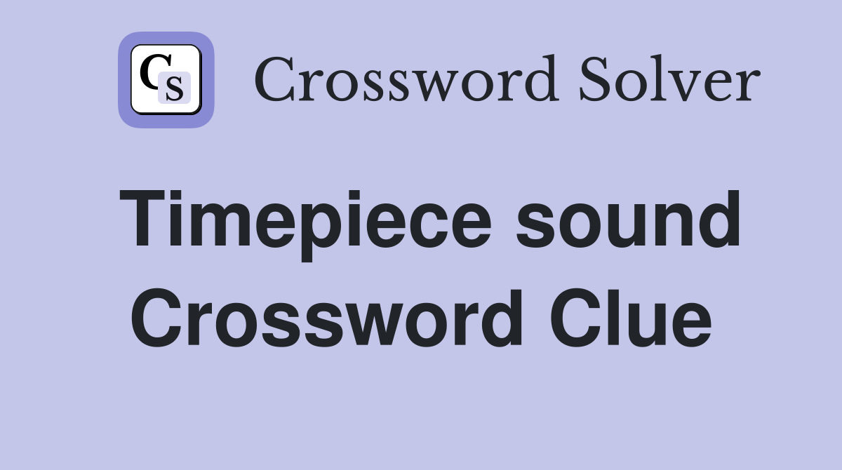 Timepiece sound Crossword Clue