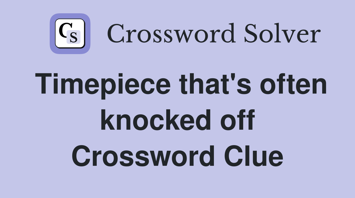 Timepiece that's often knocked off Crossword Clue