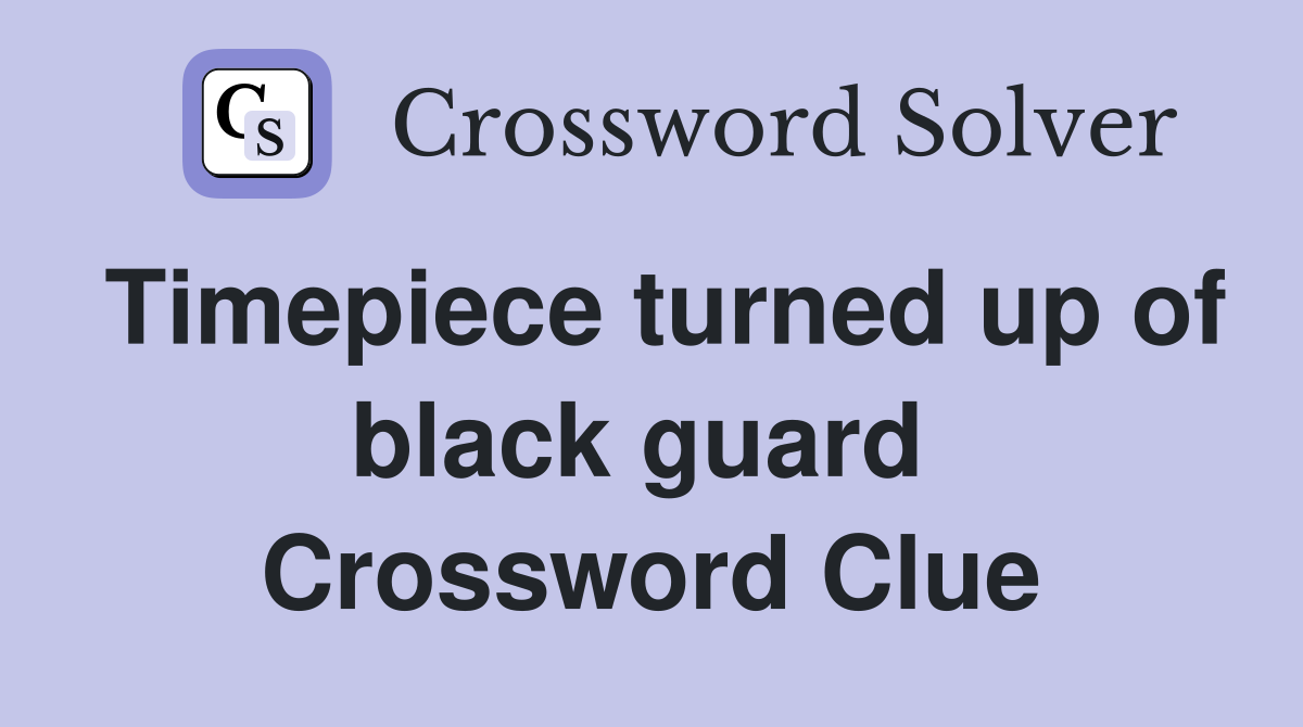 Timepiece turned up of black guard  Crossword Clue