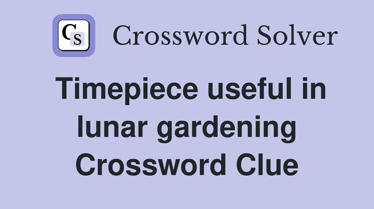 Timepiece useful in lunar gardening Crossword Clue