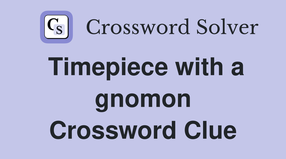 Timepiece with a gnomon Crossword Clue