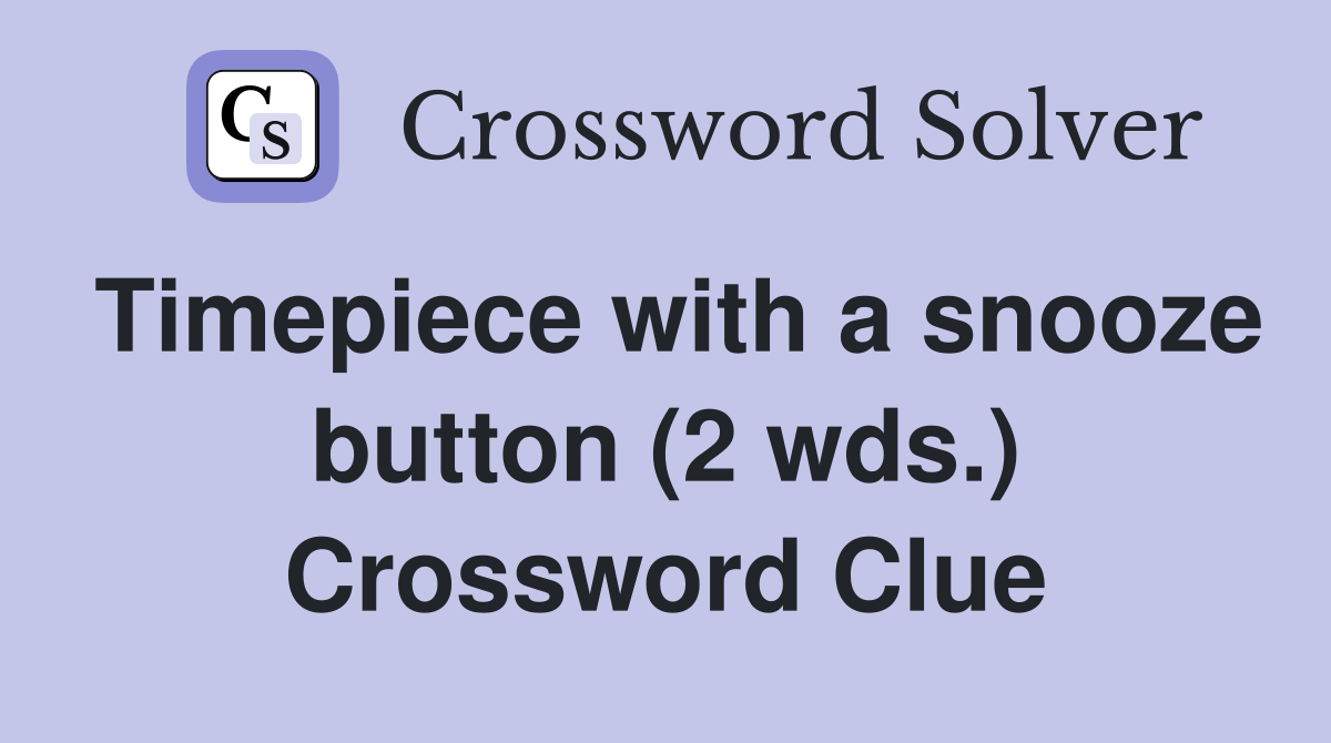 Timepiece with a snooze button (2 wds.) Crossword Clue