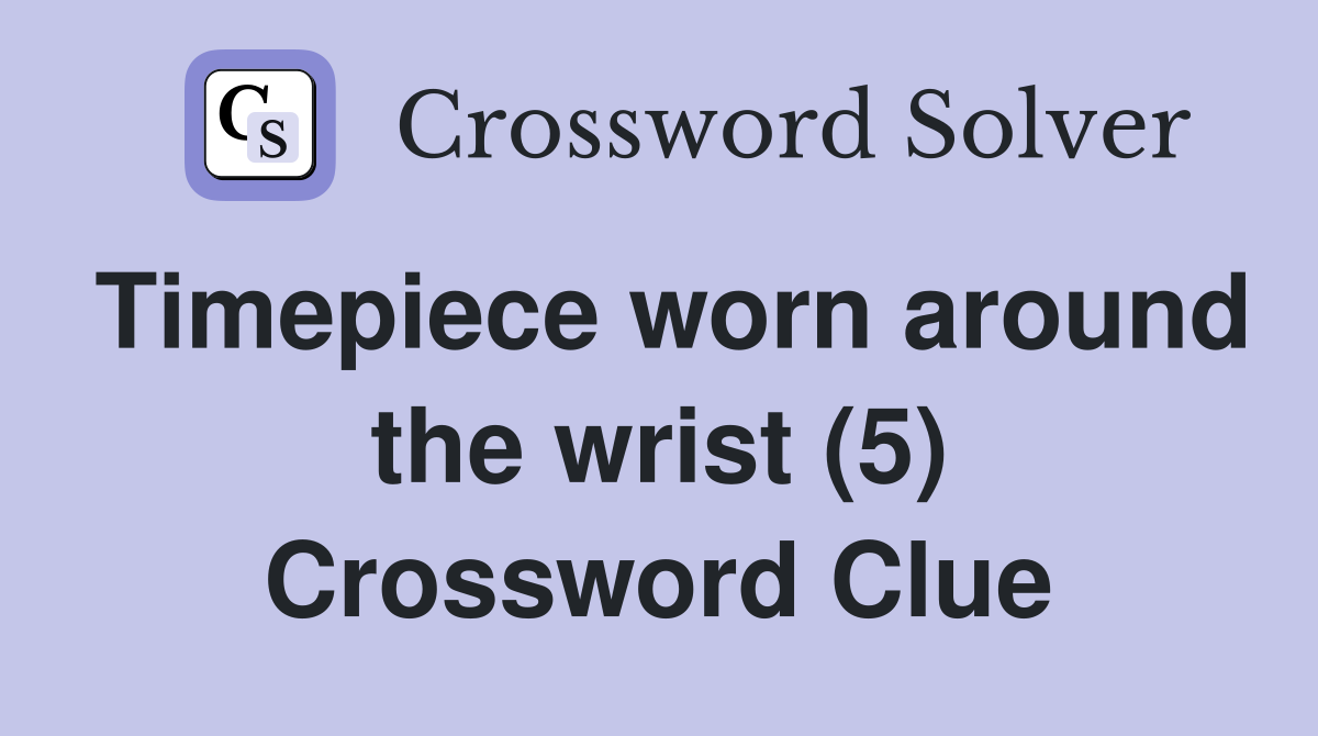 Timepiece worn around the wrist (5) Crossword Clue