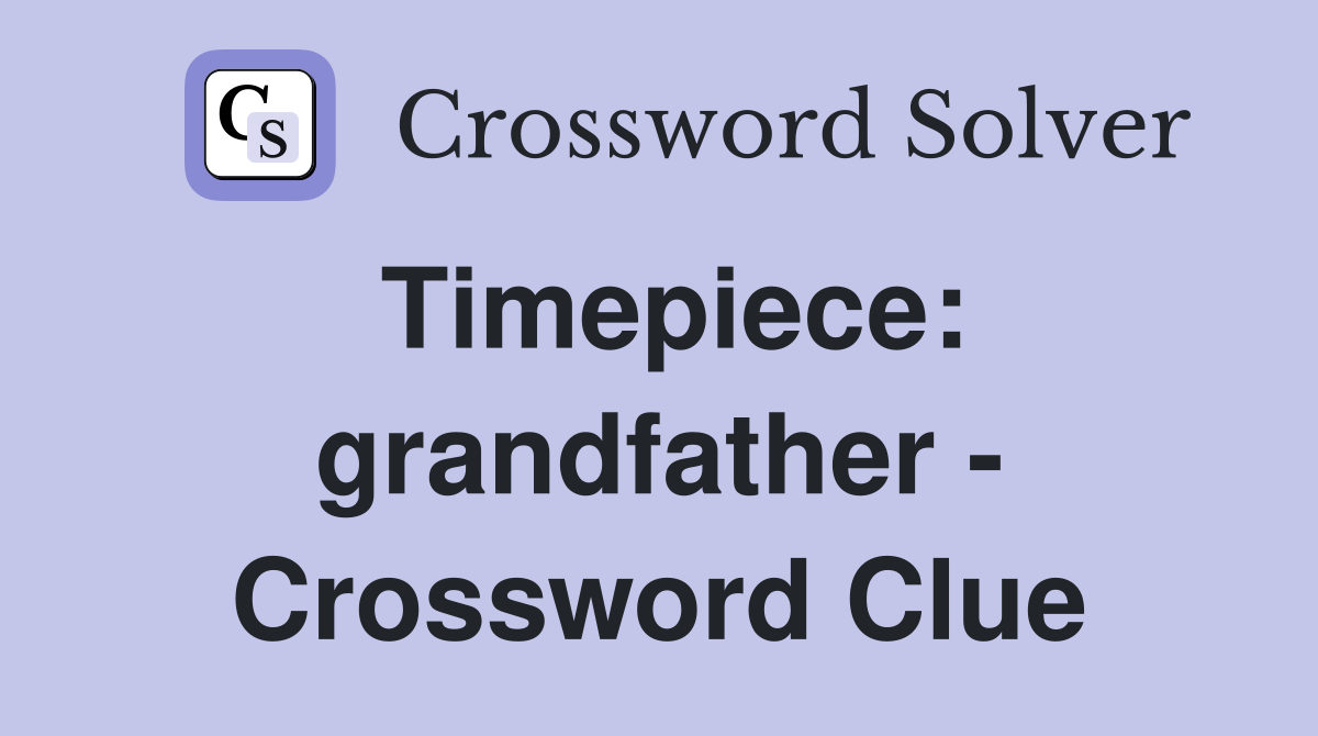 Timepiece: grandfather - Crossword Clue