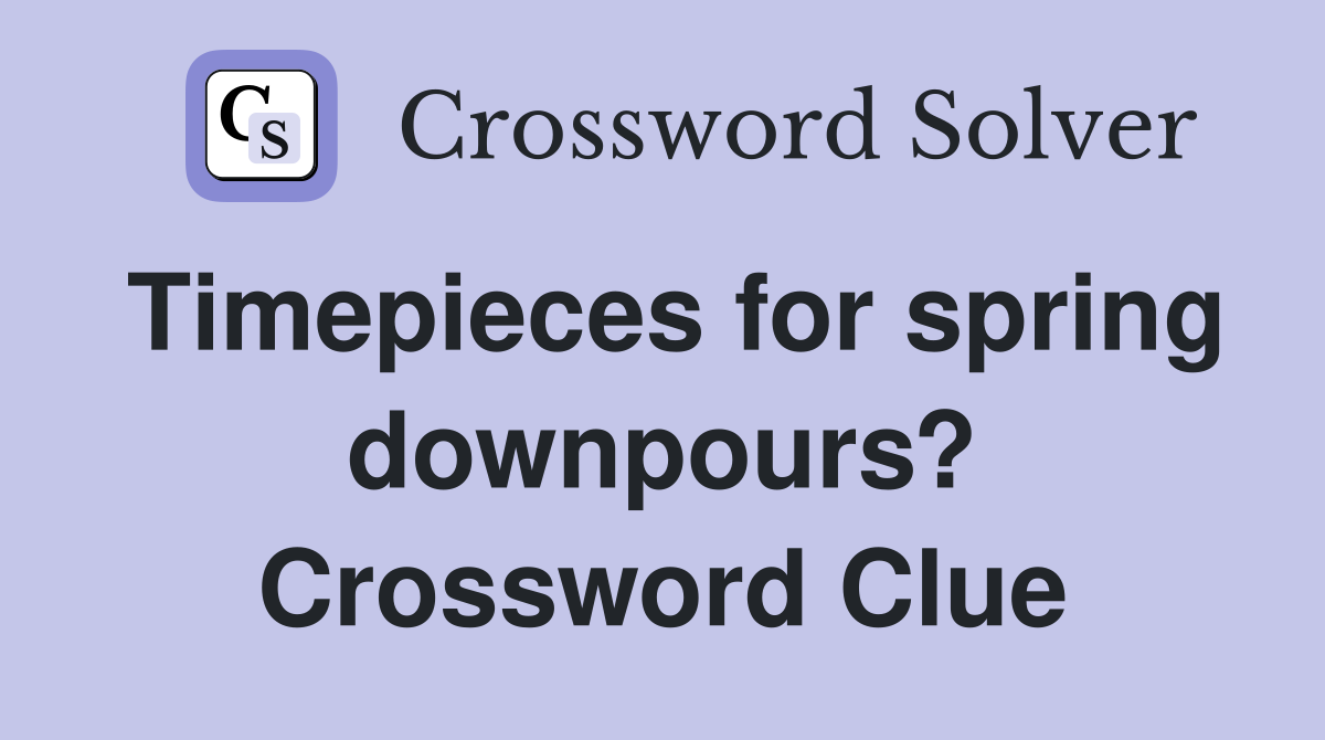 Timepieces for spring downpours? Crossword Clue