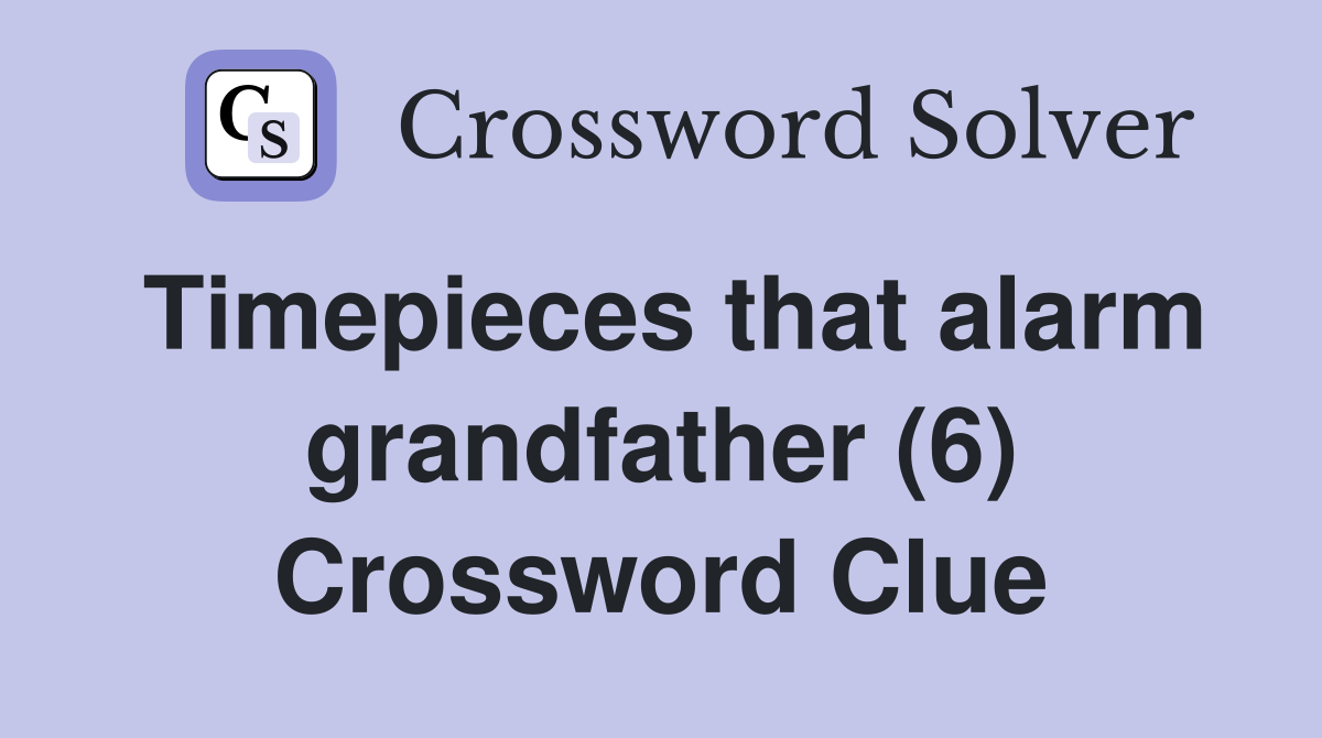 Timepieces that alarm grandfather (6) Crossword Clue