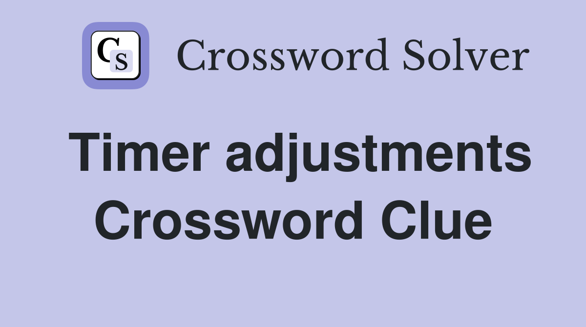 Timer adjustments Crossword Clue