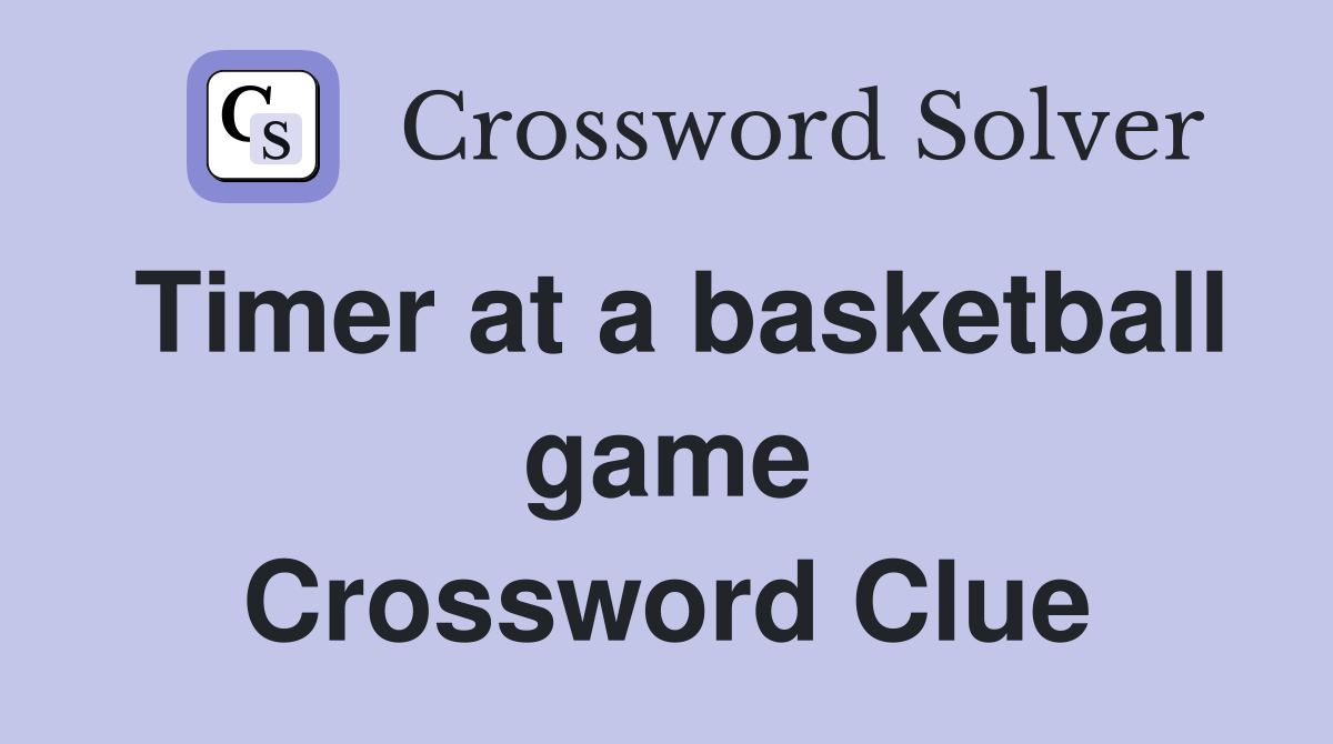 Timer at a basketball game Crossword Clue