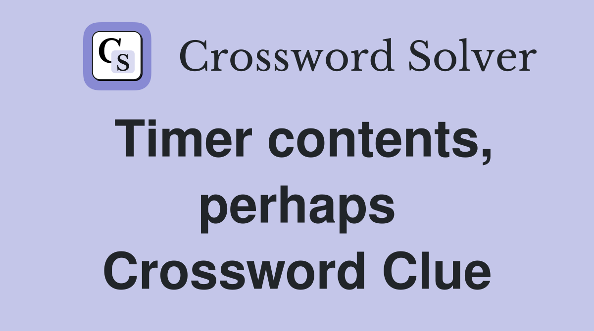 Timer contents, perhaps Crossword Clue
