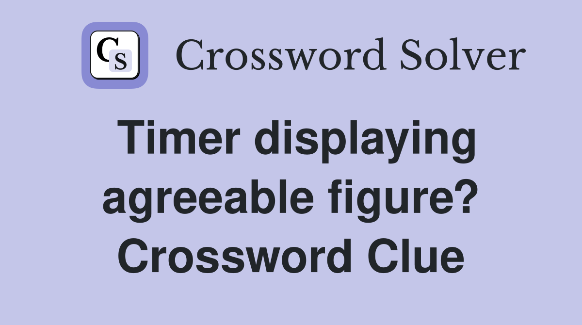 Timer displaying agreeable figure? Crossword Clue