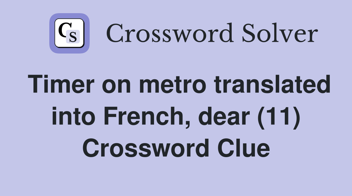 Timer on metro translated into French, dear (11) Crossword Clue
