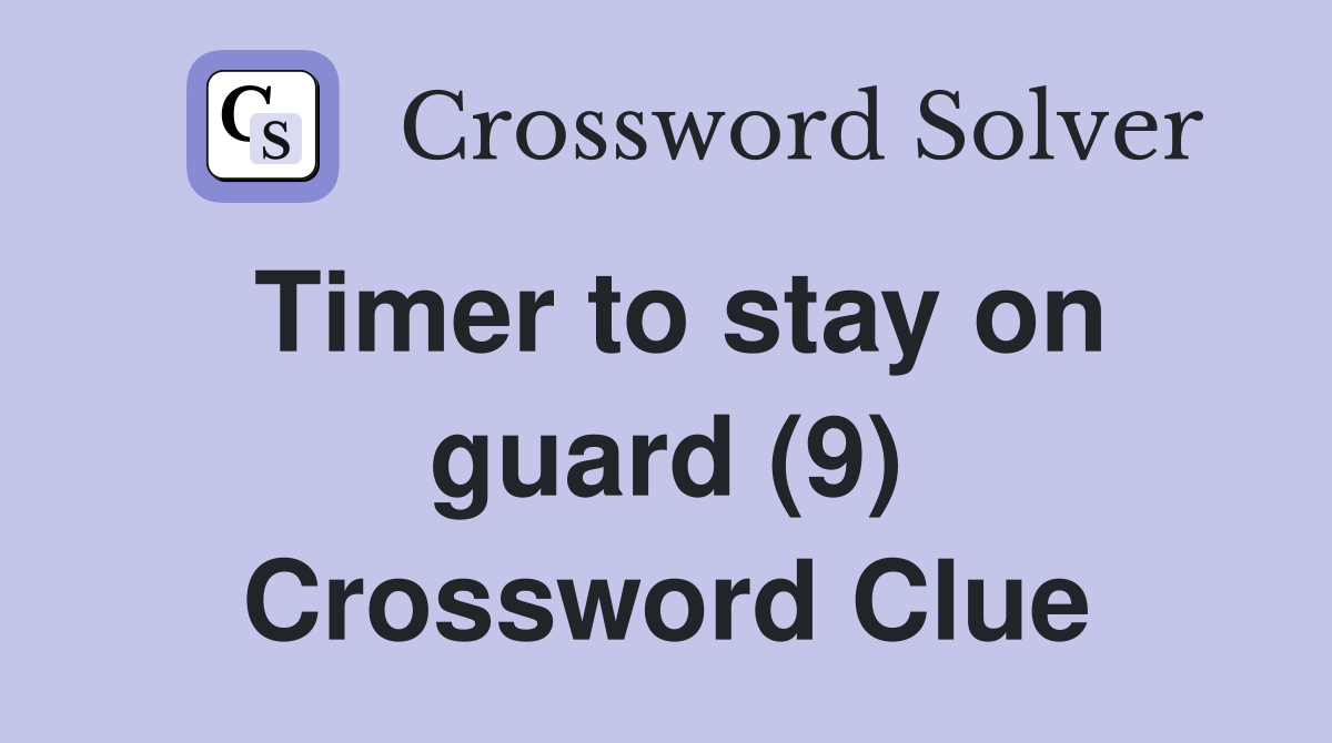 Timer to stay on guard (9) Crossword Clue