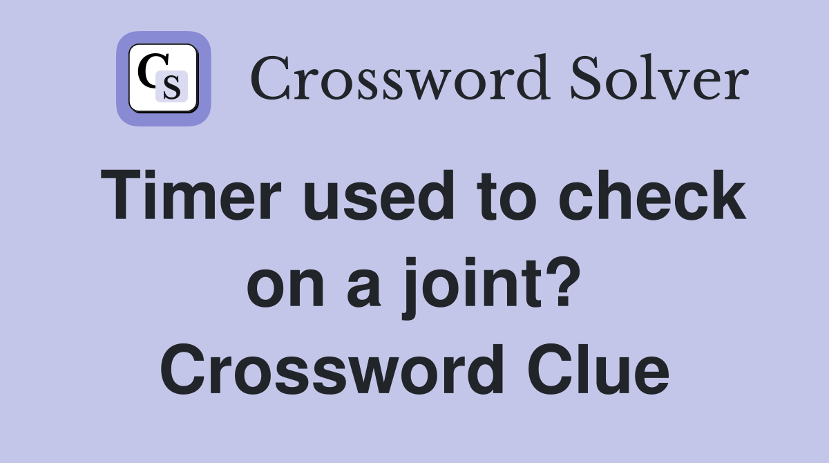 Timer used to check on a joint? Crossword Clue