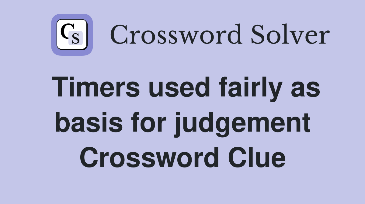 Timers used fairly as basis for judgement Crossword Clue
