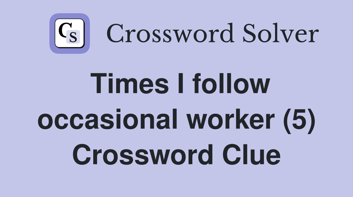 Times I follow occasional worker (5) Crossword Clue