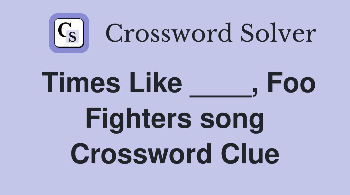 Times Like ____, Foo Fighters song Crossword Clue