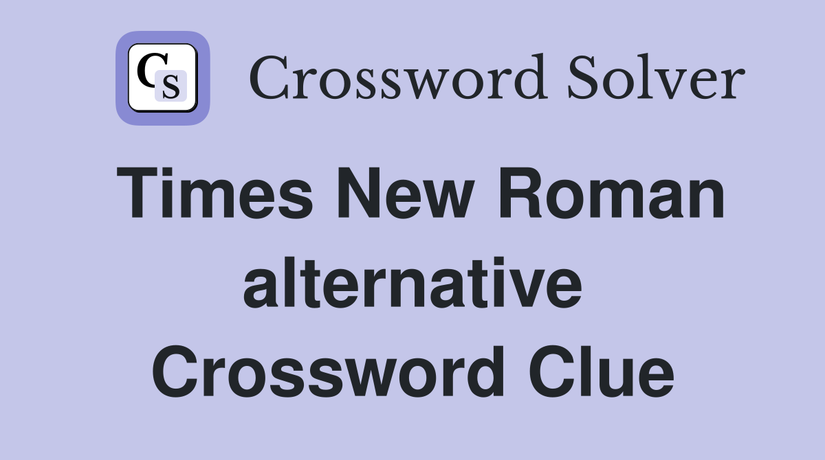 Times New Roman alternative Crossword Clue