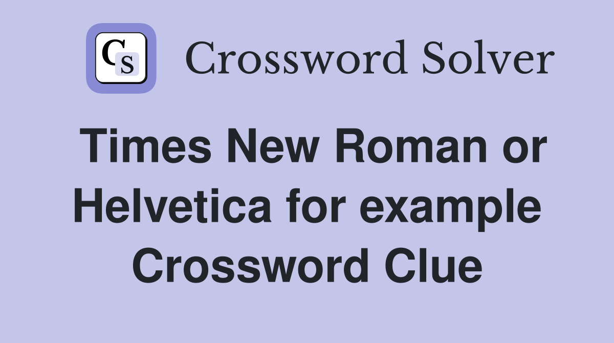 Times New Roman or Helvetica for example Crossword Clue
