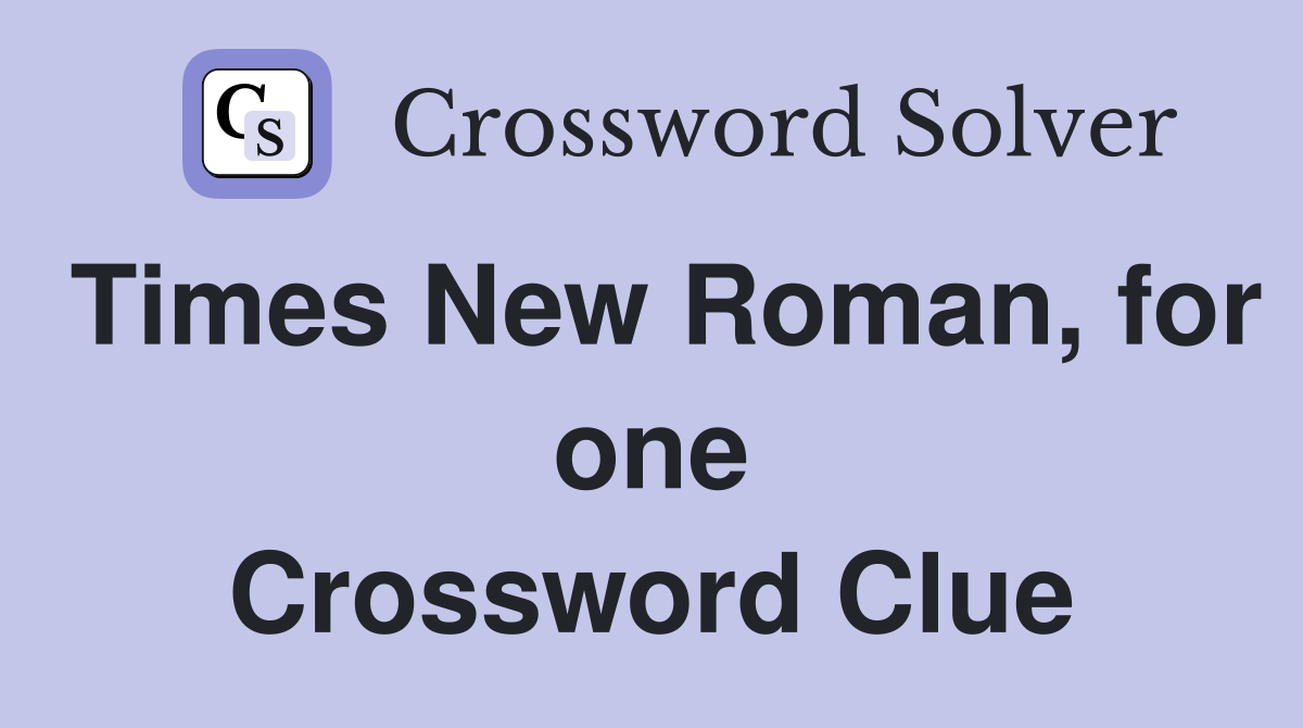 Times New Roman, for one Crossword Clue