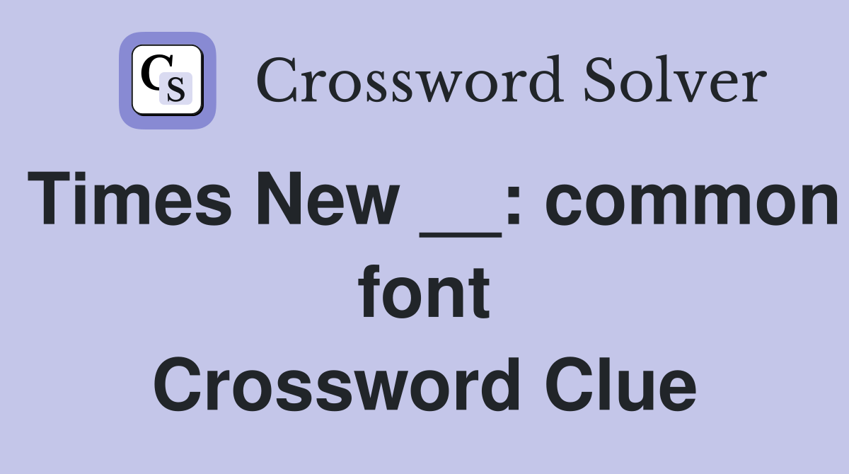 Times New __: common font Crossword Clue
